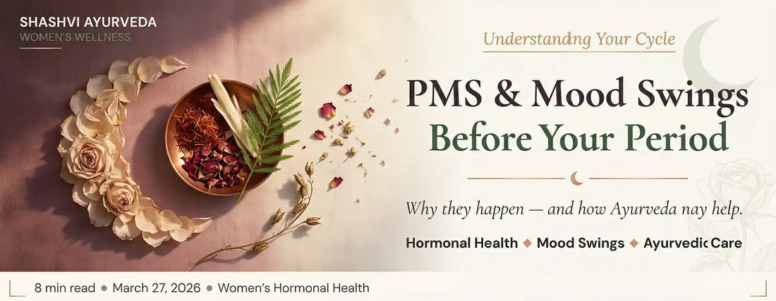 PMS & Mood Swings Before Your Period: Why They Happen and How Ayurveda May Help